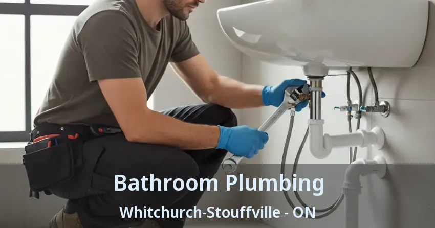 Bathroom Plumbing Whitchurch-Stouffville - ON