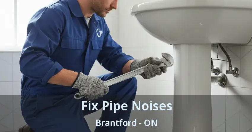 Fix Pipe Noises Brantford - ON