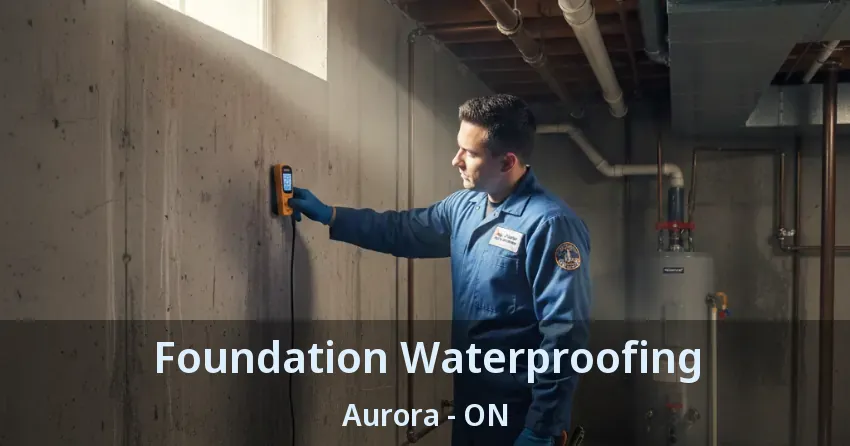 Foundation Waterproofing Aurora - ON