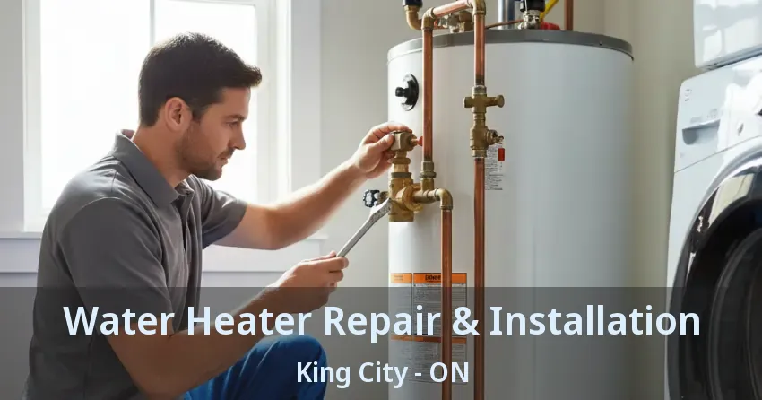 Water Heater Repair & Installation King City - ON